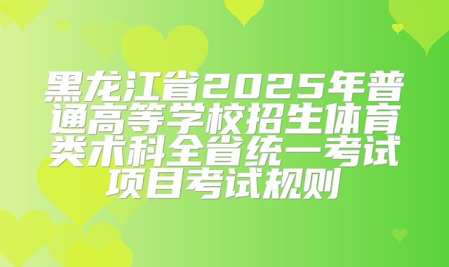 黑龙江省2025年普通高等学校招生体育类术科全省统一考试项目考试规则