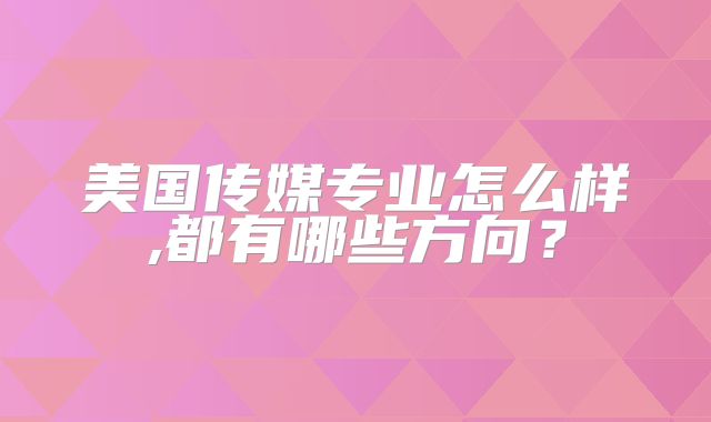 美国传媒专业怎么样,都有哪些方向？