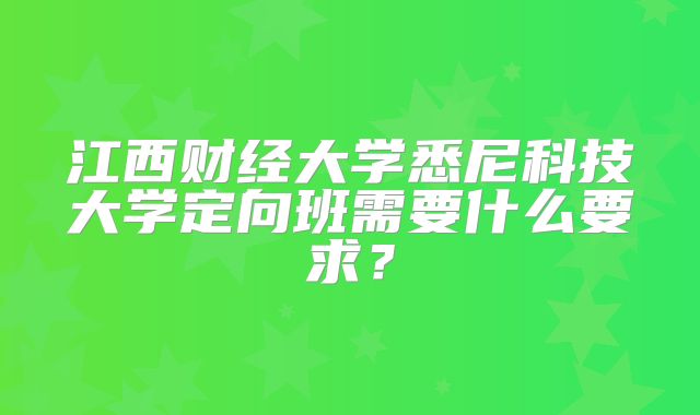 江西财经大学悉尼科技大学定向班需要什么要求？