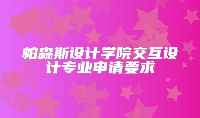 帕森斯设计学院交互设计专业申请要求