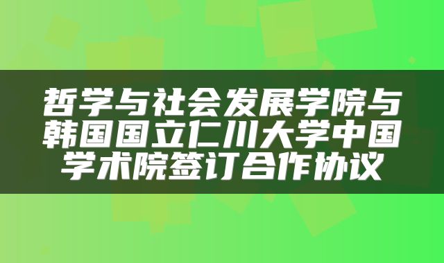 哲学与社会发展学院与韩国国立仁川大学中国学术院签订合作协议