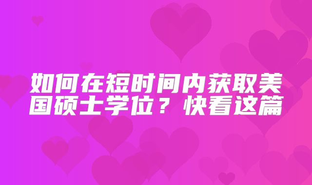 如何在短时间内获取美国硕士学位？快看这篇