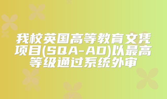 我校英国高等教育文凭项目(SQA-AD)以最高等级通过系统外审