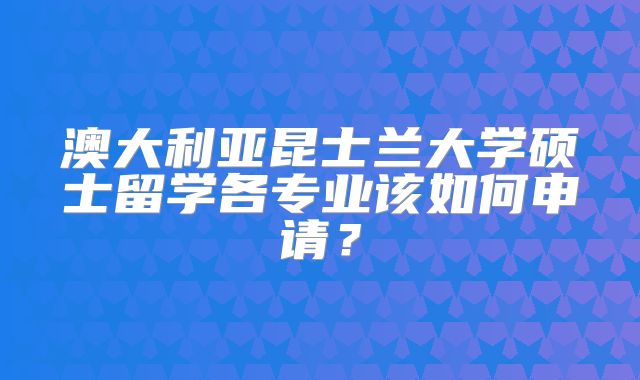 澳大利亚昆士兰大学硕士留学各专业该如何申请？