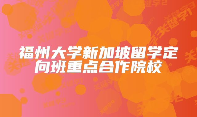 福州大学2+2新加坡留学定向班重点合作院校