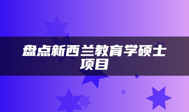 盘点新西兰教育学硕士项目