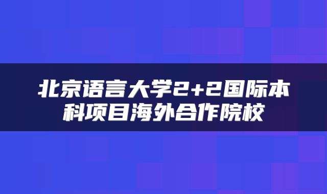 北京语言大学2+2国际本科项目海外合作院校