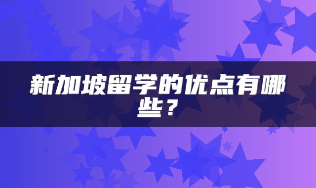 新加坡留学的优点有哪些？