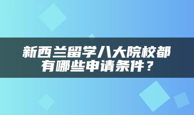 新西兰留学八大院校都有哪些申请条件？