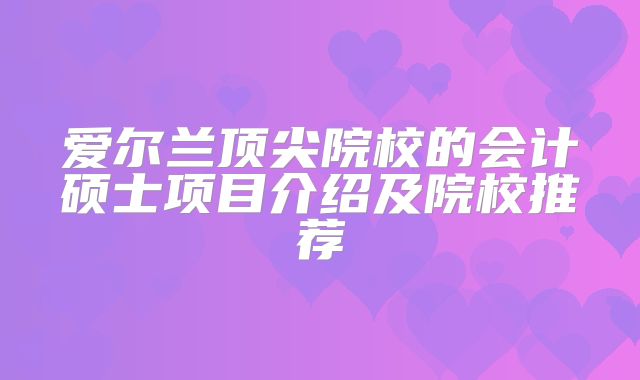 爱尔兰顶尖院校的会计硕士项目介绍及院校推荐