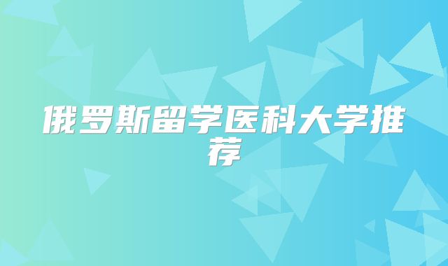 俄罗斯留学医科大学推荐
