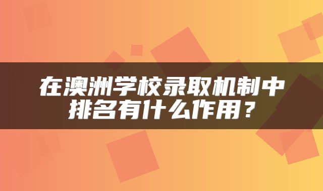 在澳洲学校录取机制中排名有什么作用？