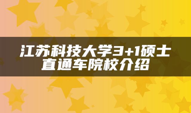 江苏科技大学3+1硕士直通车院校介绍