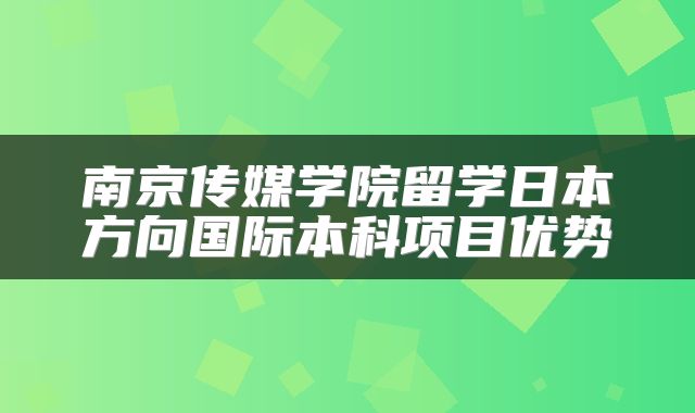 南京传媒学院留学日本方向国际本科项目优势