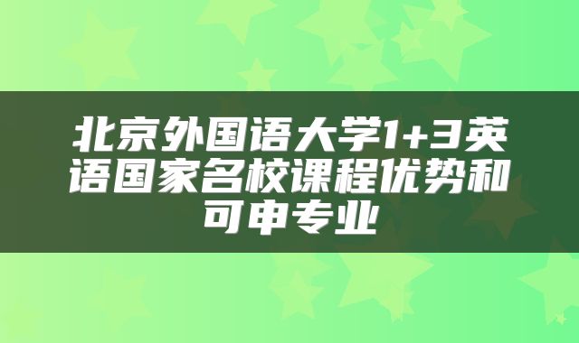 北京外国语大学1+3英语国家名校课程优势和可申专业