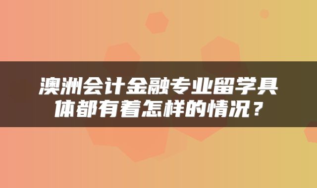澳洲会计金融专业留学具体都有着怎样的情况？