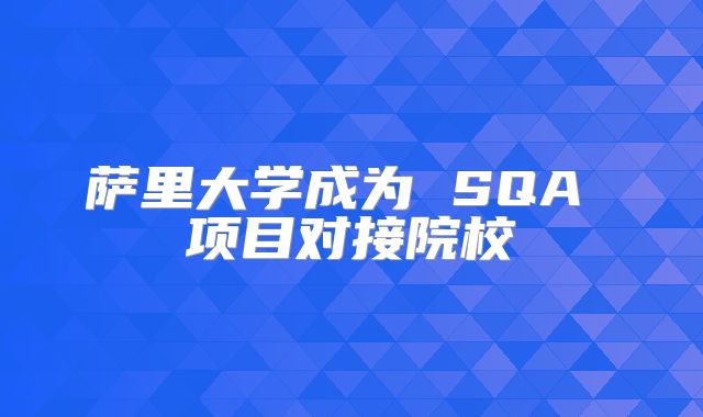 萨里大学成为 SQA 项目对接院校