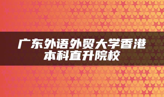 广东外语外贸大学香港本科直升院校