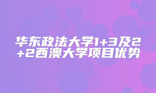 华东政法大学1+3及2+2西澳大学项目优势