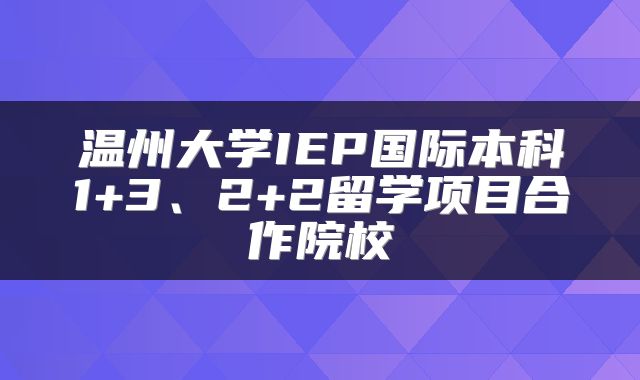 温州大学IEP国际本科1+3、2+2留学项目合作院校