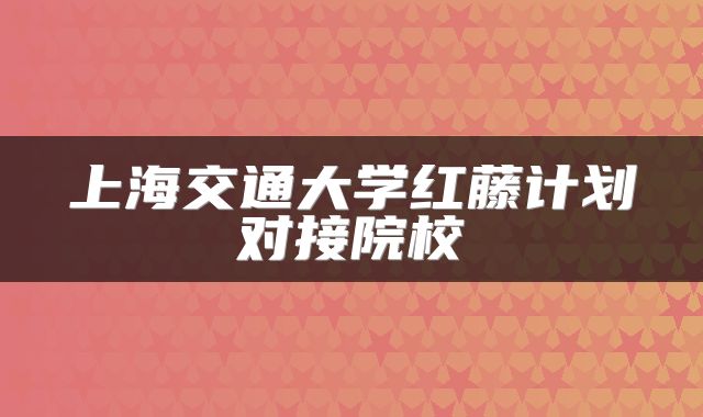 上海交通大学红藤计划对接院校