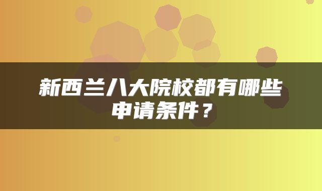 新西兰八大院校都有哪些申请条件？