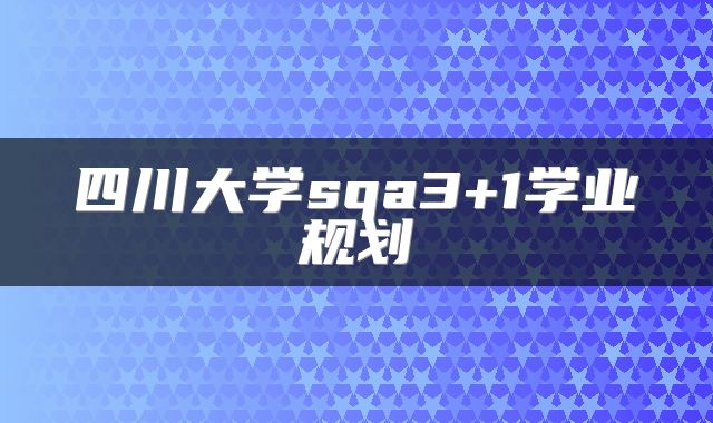 四川大学sqa3+1学业规划