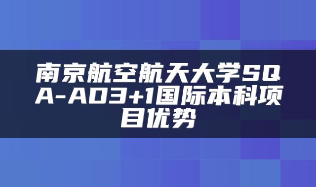 南京航空航天大学SQA-AD3+1国际本科项目优势