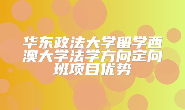 华东政法大学留学西澳大学法学方向定向班项目优势