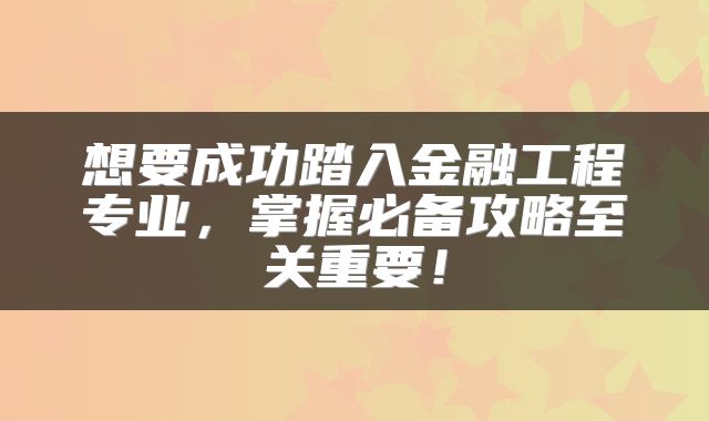 想要成功踏入金融工程专业，掌握必备攻略至关重要！