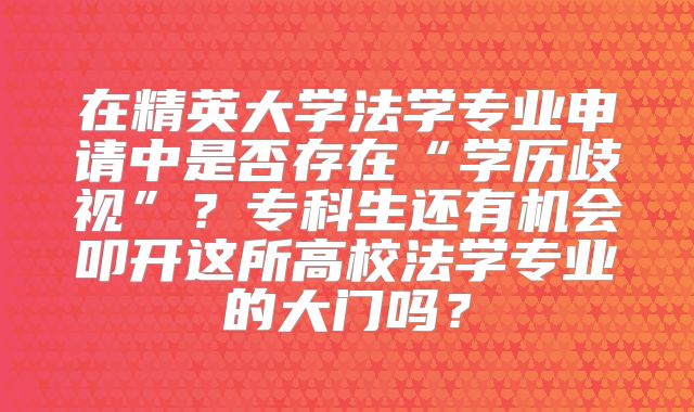 在精英大学法学专业申请中是否存在“学历歧视”？专科生还有机会叩开这所高校法学专业的大门吗？