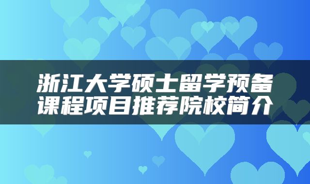 浙江大学硕士留学预备课程项目推荐院校简介