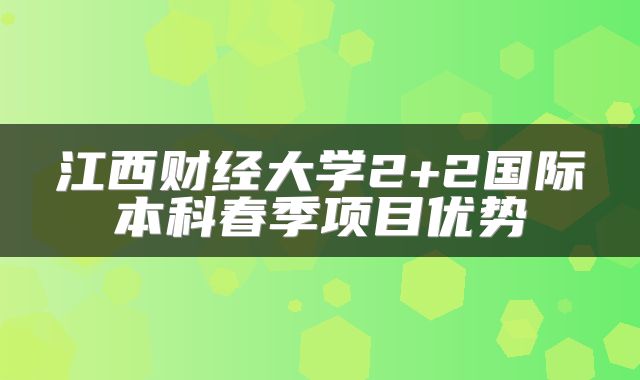 江西财经大学2+2国际本科春季项目优势