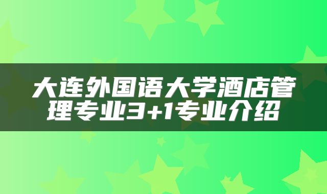 大连外国语大学酒店管理专业3+1专业介绍