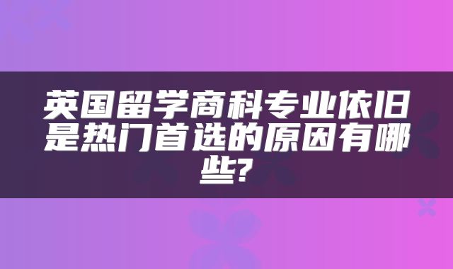 英国留学商科专业依旧是热门首选的原因有哪些?