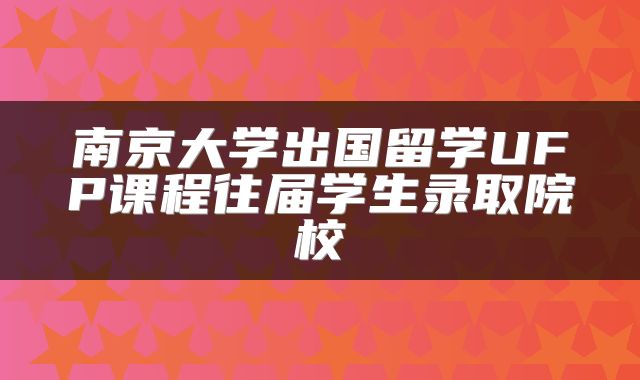 南京大学出国留学UFP课程往届学生录取院校