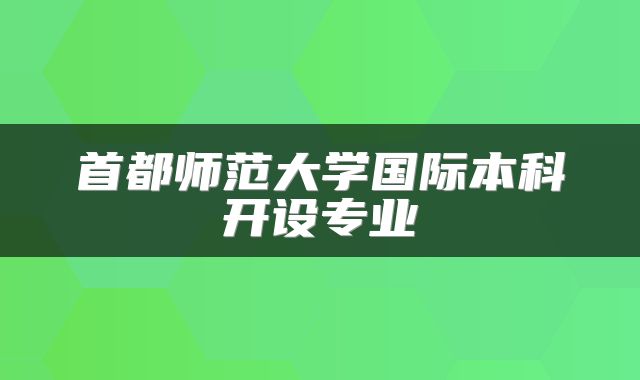 首都师范大学国际本科开设专业