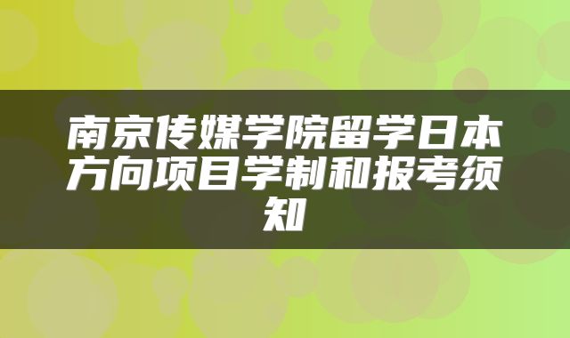 南京传媒学院留学日本方向项目学制和报考须知