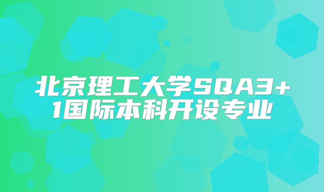 北京理工大学SQA3+1国际本科开设专业