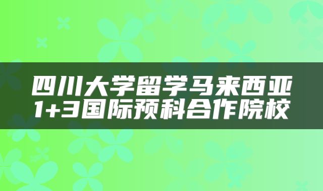 四川大学留学马来西亚1+3国际预科合作院校