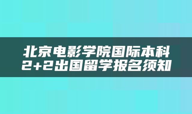 北京电影学院国际本科2+2出国留学报名须知