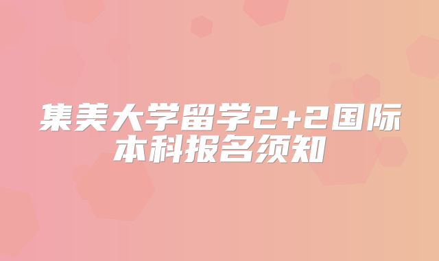 集美大学留学2+2国际本科报名须知
