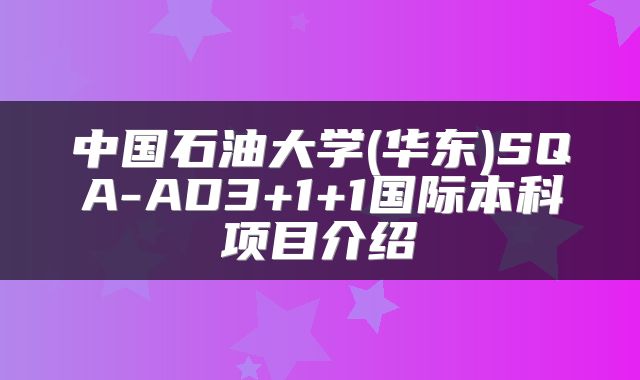 中国石油大学(华东)SQA-AD3+1+1国际本科项目介绍